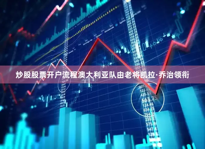 炒股股票开户流程澳大利亚队由老将凯拉·乔治领衔