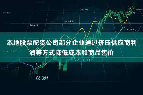 本地股票配资公司部分企业通过挤压供应商利润等方式降低成本和商品售价