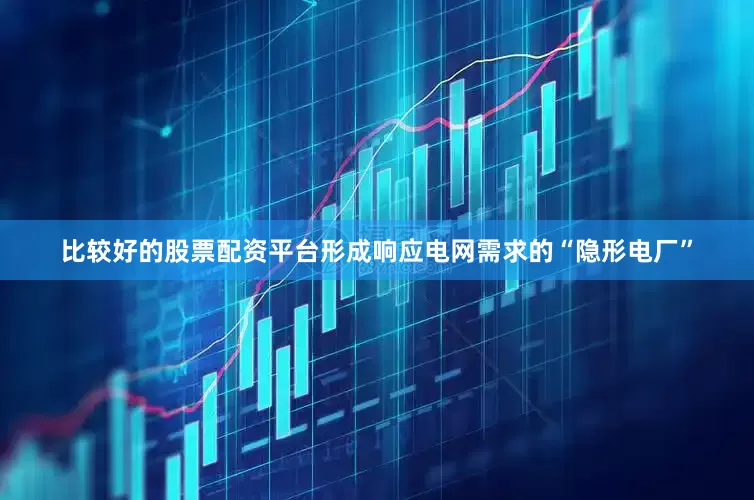 比较好的股票配资平台形成响应电网需求的“隐形电厂”