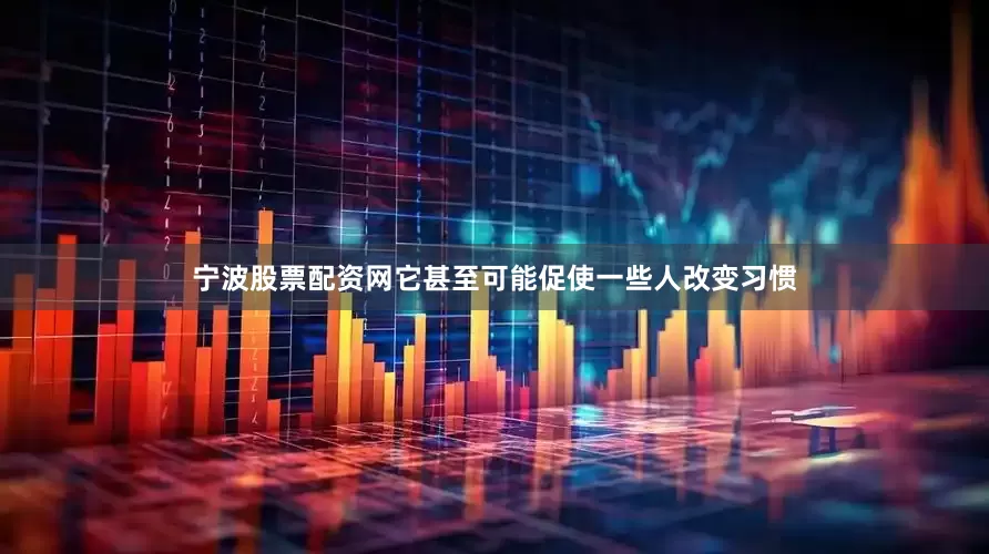宁波股票配资网它甚至可能促使一些人改变习惯